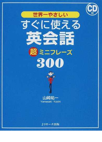 世界一やさしいすぐに使える英会話超ミニフレーズ３００の通販 山崎 祐一 紙の本 Honto本の通販ストア