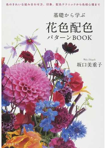 基礎から学ぶ花色配色パターンｂｏｏｋ 色のきれいな組み合わせ方 印象 配色テクニックから色相心理までの通販 坂口 美重子 紙の本 Honto本の通販ストア