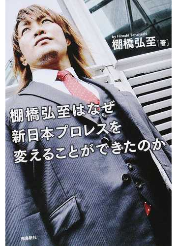 棚橋弘至はなぜ新日本プロレスを変えることができたのかの通販 棚橋 弘至 紙の本 Honto本の通販ストア