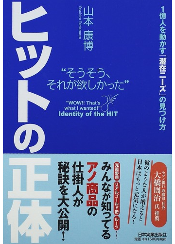 ヒットの正体 そうそう それが欲しかった １億人を動かす 潜在ニーズ の見つけ方の通販 山本 康博 紙の本 Honto本の通販ストア