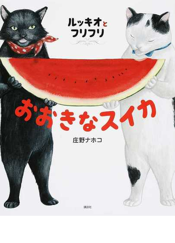 おおきなスイカ ルッキオとフリフリの通販 庄野 ナホコ 講談社の創作絵本 紙の本 Honto本の通販ストア