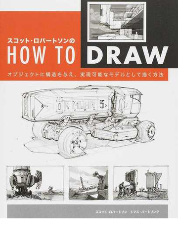 スコット ロバートソンのｈｏｗ ｔｏ ｄｒａｗ オブジェクトに構造を与え 実現可能なモデルとして描く方法の通販 スコット ロバートソン トマス バートリング 紙の本 Honto本の通販ストア