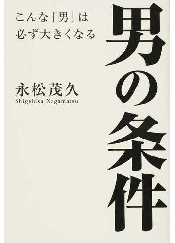 男の条件 こんな 男 は必ず大きくなるの通販 永松 茂久 紙の本 Honto本の通販ストア