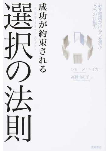 成功が約束される選択の法則 必ず結果が出る今を選ぶ５つの仕組みの通販 ショーン エイカー 高橋 由紀子 紙の本 Honto本の通販ストア