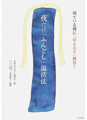 夜だけ ふんどし 温活法 寝ている間に 冷え太り 解消 の通販 日本ふんどし協会 山田 麻子 紙の本 Honto本の通販ストア