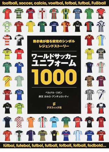 ワールドサッカーユニフォーム１０００ 熱き魂が宿る栄光のシンボルレジェンドストーリーの通販 ベルナル リオン 堀口 容子 紙の本 Honto本の通販ストア