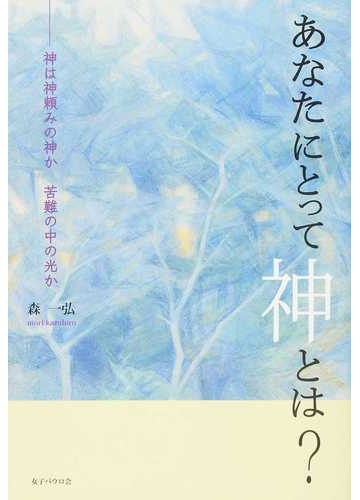 あなたにとって神とは 神は神頼みの神か苦難の中の光かの通販 森 一弘 紙の本 Honto本の通販ストア