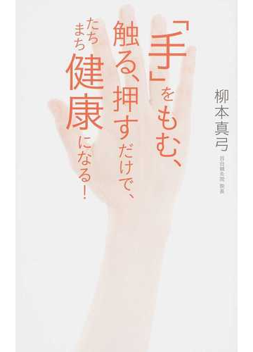 手 をもむ 触る 押すだけで たちまち健康になる の通販 柳本 真弓 紙の本 Honto本の通販ストア