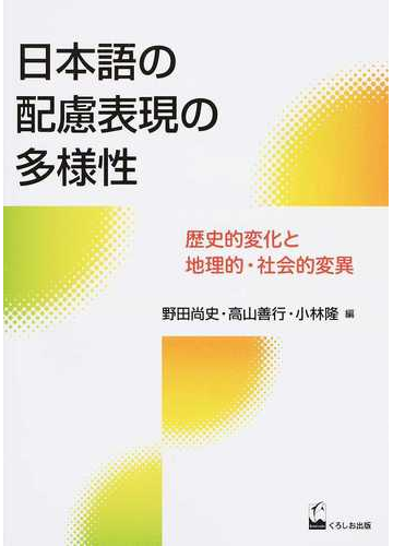 日本語の配慮表現の多様性 歴史的変化と地理的 社会的変異の通販 野田 尚史 高山 善行 紙の本 Honto本の通販ストア