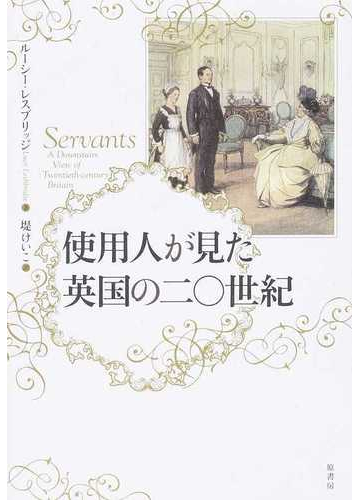 使用人が見た英国の二 世紀の通販 ルーシー レスブリッジ 堤 けいこ 紙の本 Honto本の通販ストア