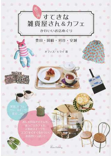 西三河すてきな雑貨屋さん カフェ かわいいお店めぐりの通販 オフィス ヒライ 紙の本 Honto本の通販ストア