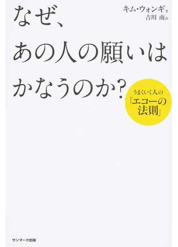 なぜ あの人の願いはかなうのか うまくいく人の エコーの法則 の通販 キム ウォンギ 吉川 南 紙の本 Honto本の通販ストア