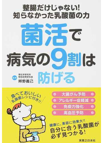 菌活で病気の９割は防げる 整腸だけじゃない 知らなかった乳酸菌の力の通販 辨野 義己 紙の本 Honto本の通販ストア