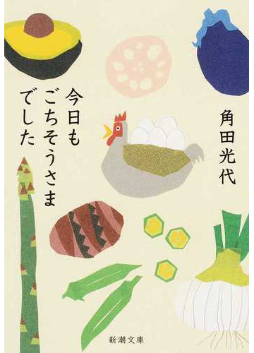 今日もごちそうさまでしたの通販 角田 光代 新潮文庫 紙の本 Honto本の通販ストア