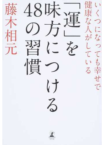 運 を味方につける４８の習慣 いくつになっても幸せで健康な人がしているの通販 藤木 相元 紙の本 Honto本の通販ストア