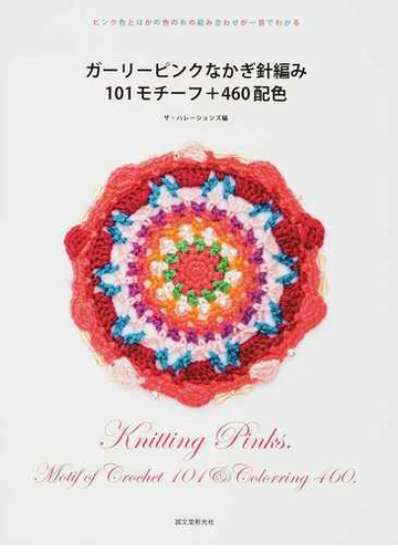 ガーリーピンクなかぎ針編み１０１モチーフ ４６０配色 ピンク色とほかの色の糸の組み合わせが一目でわかるの通販 ザ ハレーションズ 紙の本 Honto本の通販ストア