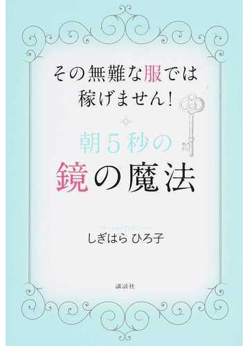 朝５秒の鏡の魔法 その無難な服では稼げません の通販 しぎはら ひろ子 紙の本 Honto本の通販ストア