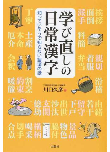 学び直しの日常漢字 知っていそうで知らない語源の話の通販 川口 久彦 紙の本 Honto本の通販ストア