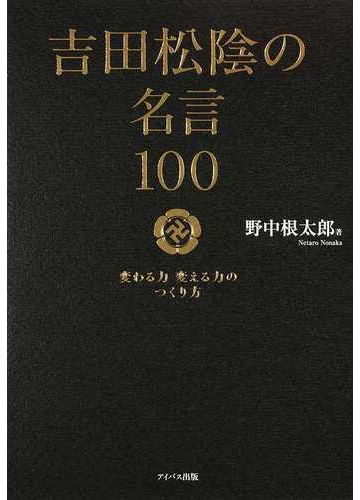 吉田松陰の名言１００ 変わる力変える力のつくり方の通販 吉田 松陰 野中 根太郎 紙の本 Honto本の通販ストア