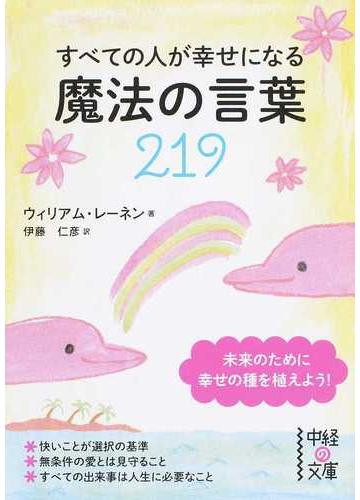 すべての人が幸せになる魔法の言葉２１９ 未来のために幸せの種を植えよう の通販 ウィリアム レーネン 伊藤 仁彦 中経の文庫 紙の本 Honto本の通販ストア