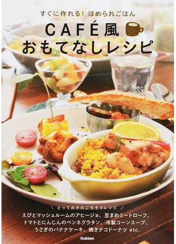 ｃａｆe風おもてなしレシピ すぐに作れる ほめられごはんの通販 学研パブリッシング編集部 紙の本 Honto本の通販ストア