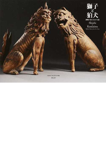 獅子と狛犬 神獣が来たはるかな道の通販 ｍｉｈｏ ｍｕｓｅｕｍ 紙の本 Honto本の通販ストア