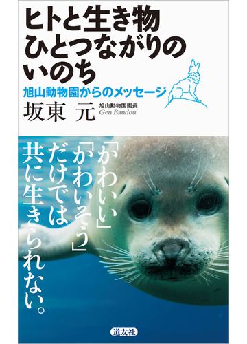 ヒトと生き物ひとつながりのいのち 旭山動物園からのメッセージの通販 坂東 元 紙の本 Honto本の通販ストア