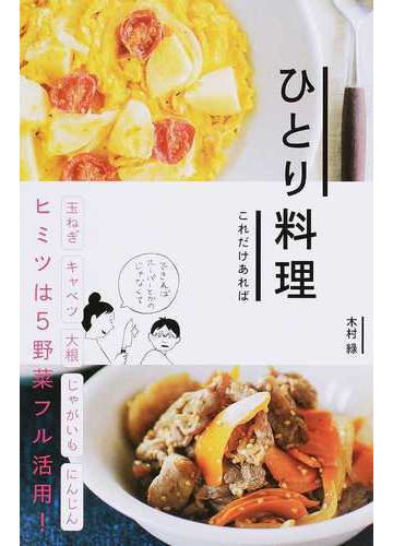 ひとり料理これだけあれば 玉ねぎキャベツ大根じゃがいもにんじんヒミツは５野菜フル活用 の通販 木村 緑 紙の本 Honto本の通販ストア