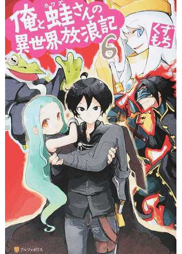 俺と蛙さんの異世界放浪記 ６の通販 くずもち 紙の本 Honto本の通販ストア