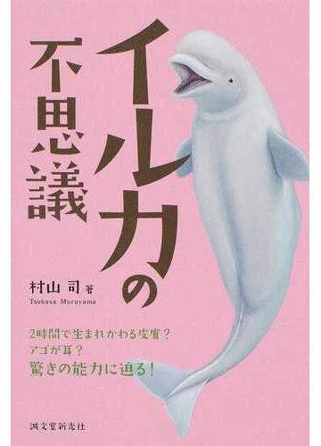 イルカの不思議 ２時間で生まれかわる皮膚 アゴが耳 驚きの能力に迫る の通販 村山 司 紙の本 Honto本の通販ストア