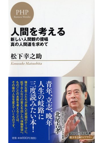 人間を考える 新しい人間観の提唱 真の人間道を求めての通販 松下 幸之助 Phpビジネス新書 紙の本 Honto本の通販ストア