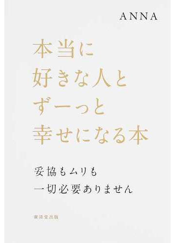 本当に好きな人とずーっと幸せになる本 妥協もムリも一切必要ありませんの通販 ａｎｎａ 紙の本 Honto本の通販ストア