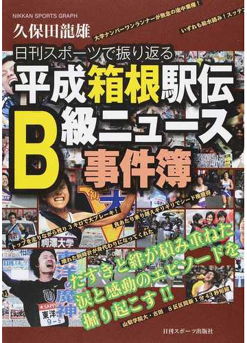 平成箱根駅伝ｂ級ニュース事件簿 日刊スポーツで振り返る たすきと絆が積み重ねた涙と感動のエピソードを掘り起こす の通販 久保田 龍雄 紙の本 Honto本の通販ストア