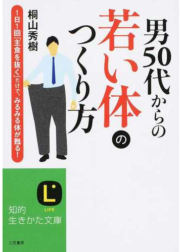 男５０代からの若い体のつくり方 １日１回 主食を抜く だけで みるみる体が甦る の通販 桐山 秀樹 知的生きかた文庫 紙の本 Honto本の通販ストア