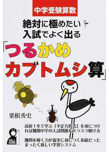 中学受験算数絶対に極めたい 入試でよく出る つるかめカブトムシ算 高校１年で学ぶ 不定方程式 を極めれば中学受験で絶対トク 難問を解く力が着実に身につく系統だった新しい学習システムの通販 粟根 秀史 紙の本 Honto本の通販ストア