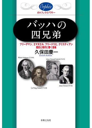 バッハの四兄弟 フリーデマン エマヌエル フリードリヒ クリスティアン 歴史と現代に響く音楽の通販 久保田 慶一 紙の本 Honto本の通販ストア