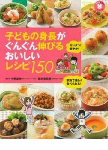 子どもの身長がぐんぐん伸びるおいしいレシピ１５０ カンタン 華やか 家族で楽しく食べられる の通販 中野 康伸 磯村 優貴恵 紙の本 Honto本の通販ストア