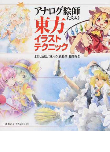 アナログ絵師たちの東方イラストテクニック 水彩 油絵 コピック 色鉛筆 鉛筆などの通販 三澤 寛志 角丸 つぶら 紙の本 Honto本の通販ストア