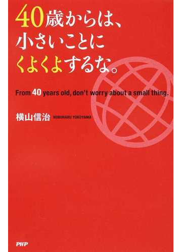 ４０歳からは 小さいことにくよくよするな の通販 横山 信治 紙の本 Honto本の通販ストア