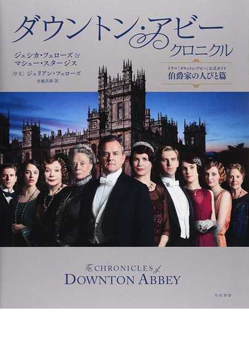 ダウントン アビー クロニクル ドラマ ダウントン アビー 公式ガイド 伯爵家の人びと篇の通販 ジェシカ フェローズ マシュー スタージス 紙の本 Honto本の通販ストア