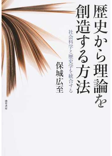 歴史から理論を創造する方法 社会科学と歴史学を統合するの通販 保城 広至 紙の本 Honto本の通販ストア