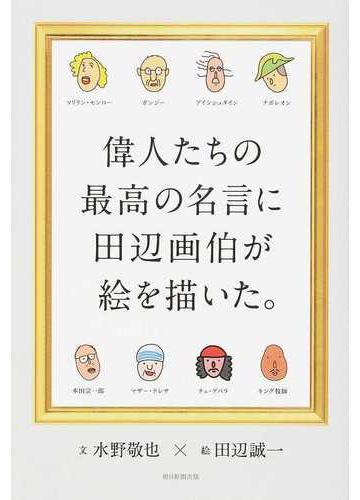 偉人たちの最高の名言に田辺画伯が絵を描いた の通販 水野 敬也 田辺 誠一 紙の本 Honto本の通販ストア