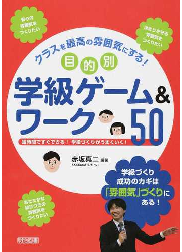 クラスを最高の雰囲気にする 目的別学級ゲーム ワーク５０ 短時間ですぐできる 学級づくりがうまくいく 学級づくり成功のカギは 雰囲気 づくりにある の通販 赤坂 真二 紙の本 Honto本の通販ストア