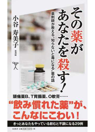 その薬があなたを殺す 薬剤師が教える 知らないと毒になる 薬の話の通販 小谷 寿美子 Sb新書 紙の本 Honto本の通販ストア