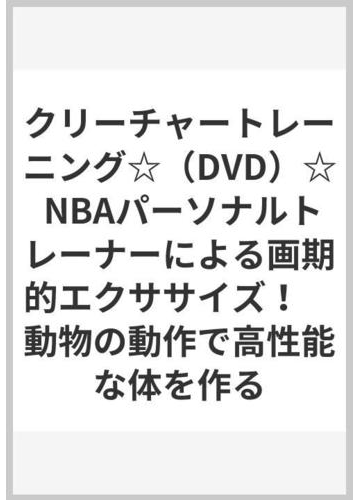 クリーチャートレーニング Dvd Nbaパーソナルトレーナーによる画期的エクササイズ 動物の動作で高性能な体を作るの通販 田中昌彦 紙の本 Honto本の通販ストア