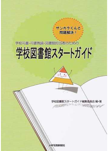 学校司書 司書教諭 図書館担当者のための学校図書館スタートガイド サンカクくんと問題解決 の通販 学校図書館スタートガイド編集委員会 紙の本 Honto本の通販ストア