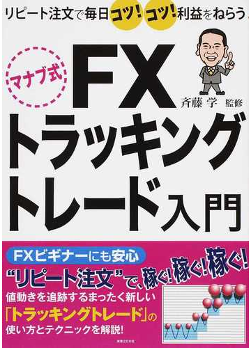 マナブ式ｆｘトラッキングトレード入門 リピート注文で毎日コツ コツ 利益をねらうの通販 斉藤 学 紙の本 Honto本の通販ストア