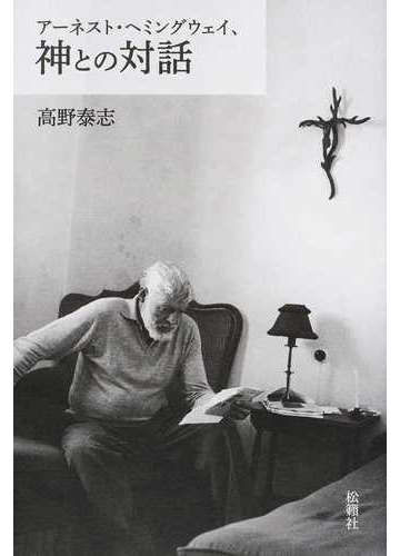 アーネスト ヘミングウェイ 神との対話の通販 高野 泰志 小説 Honto本の通販ストア