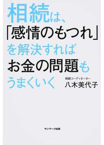 相続は 感情のもつれ を解決すればお金の問題もうまくいくの通販 八木 美代子 紙の本 Honto本の通販ストア