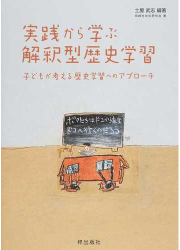 実践から学ぶ解釈型歴史学習 子どもが考える歴史学習へのアプローチの通販 土屋 武志 岡崎社会科研究会 紙の本 Honto本の通販ストア